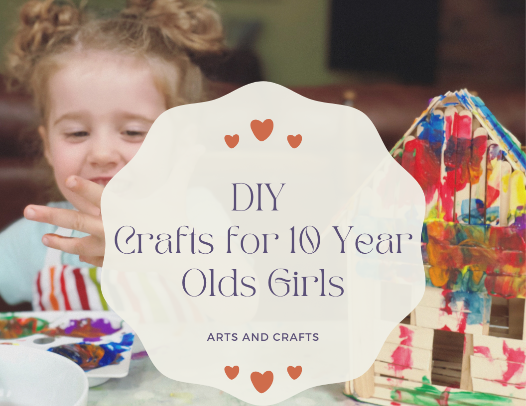 Crafts for 10 Year Olds Girl