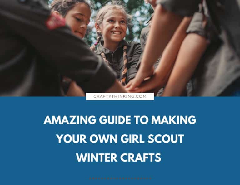 Amazing Guide To Making Your Own Girl Scout Winter Crafts