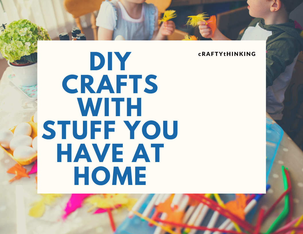 DIY Crafts with Stuff you Have at Home