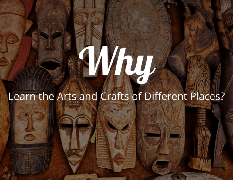 Why Is It Important to Learn the Arts and Crafts of Different Places?