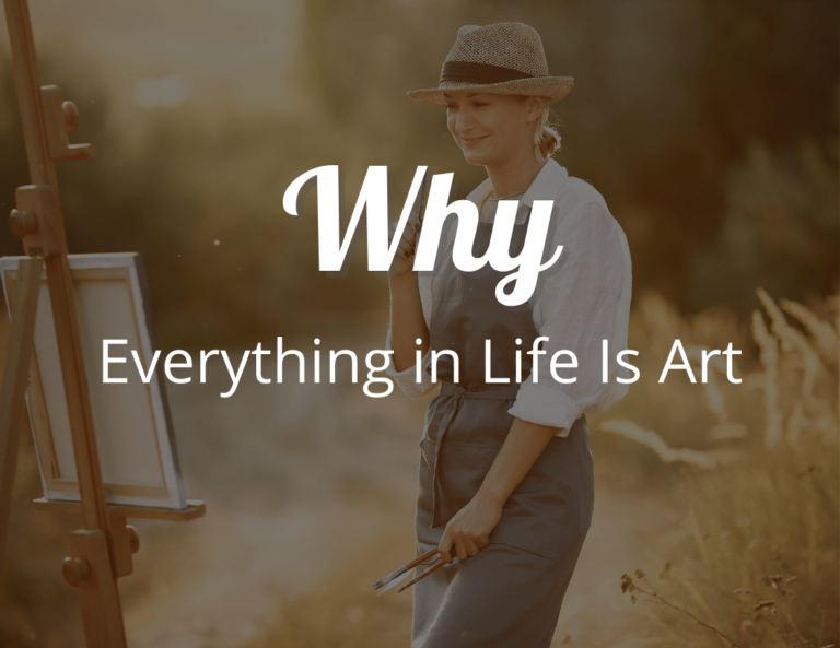 Why Everything in Life Is Art: Seeing the World Through an Artist’s Eyes