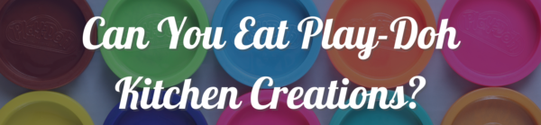 Can You Eat Play-Doh Kitchen Creations?
