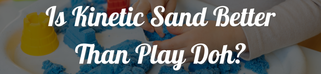 Is Kinetic Sand Better Than Play Doh