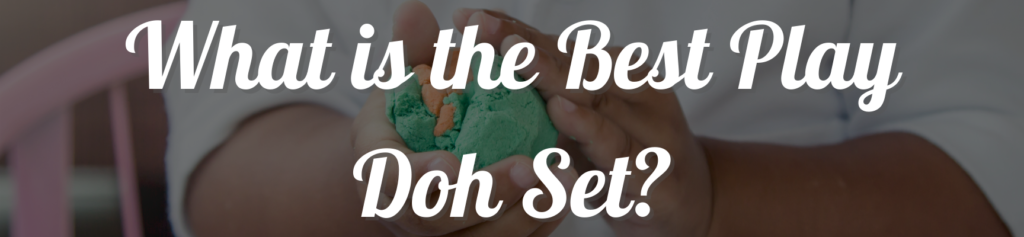 What is the Best Play Doh Set?