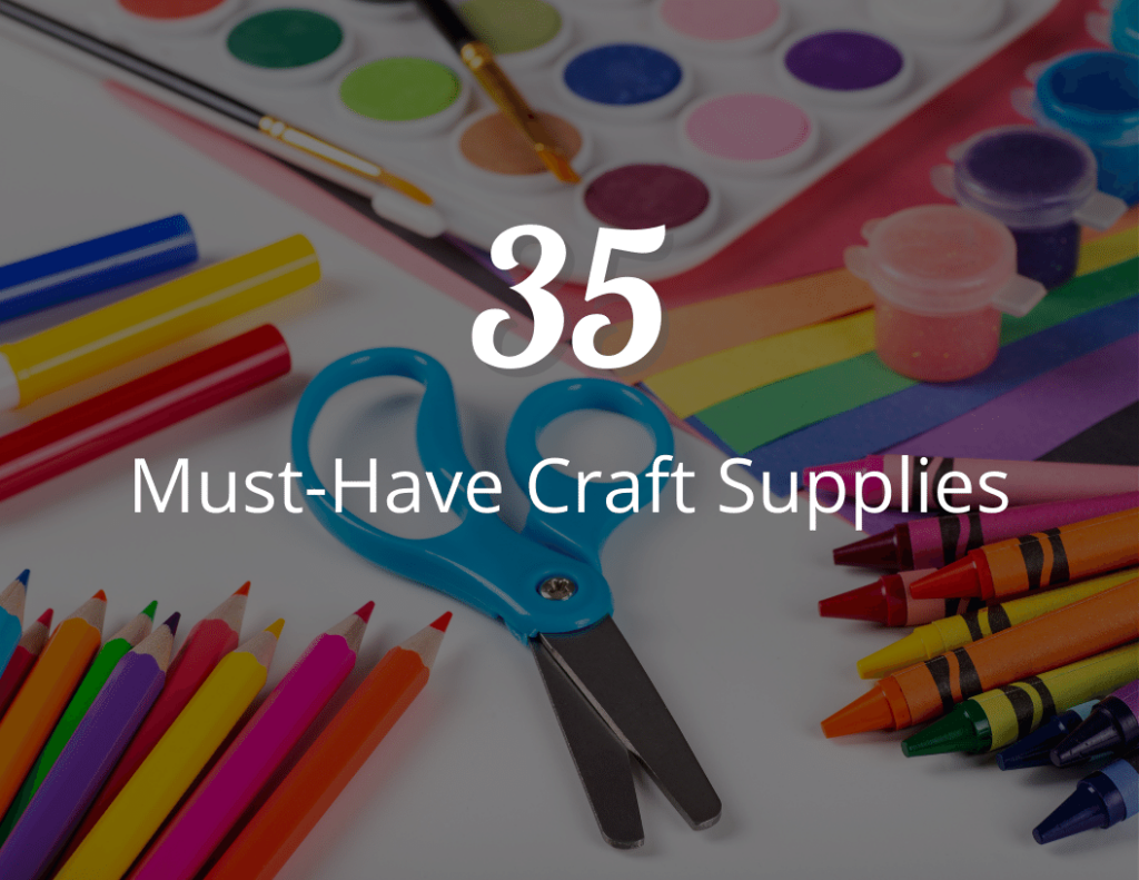 35 Must-Have Craft Supplies for Every Parent and Teacher!