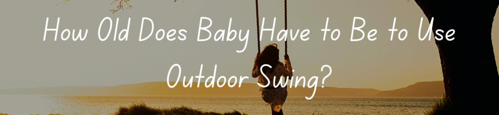 How Old Does Baby Have to Be to Use Outdoor Swing