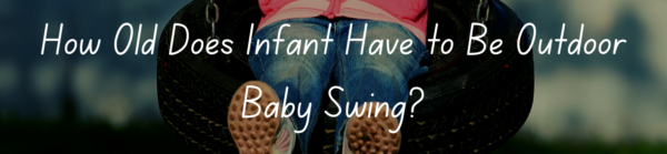 How Old Does Infant Have to Be Outdoor Baby Swing?
