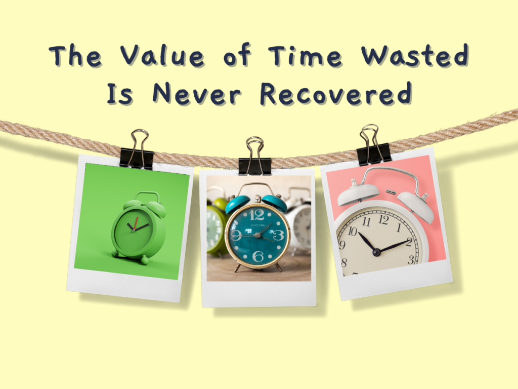 The Value of Time Wasted Is Never Recovered