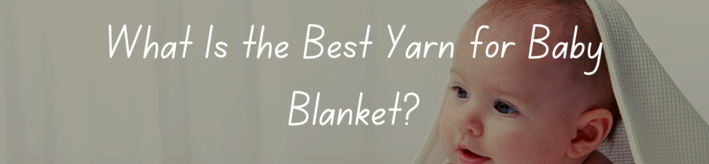 What Is the Best Yarn for Baby Blanket?