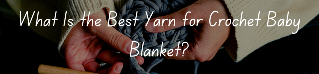 What Is the Best Yarn for Crochet Baby Blanket