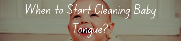 When to Start Cleaning Baby Tongue