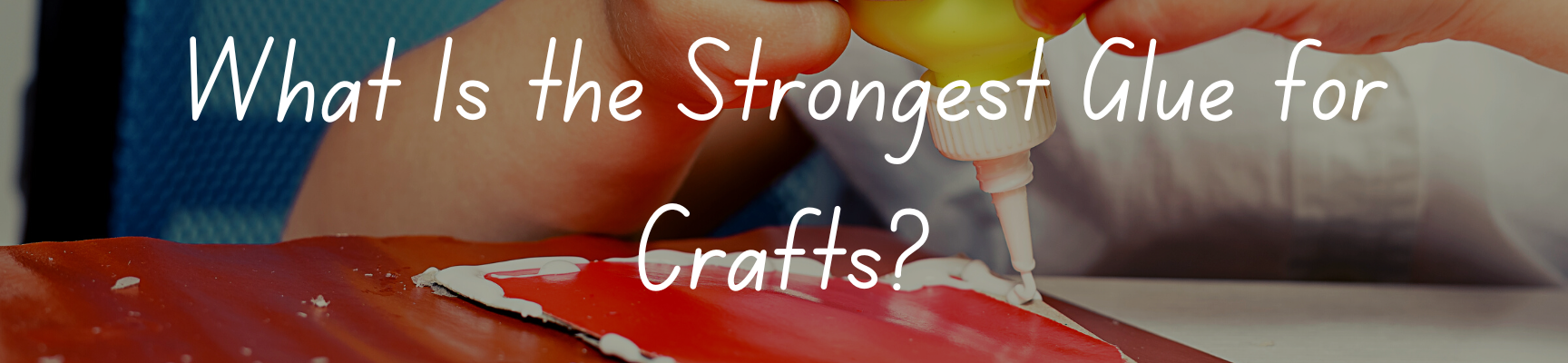 What Is the Strongest Glue for Crafts
