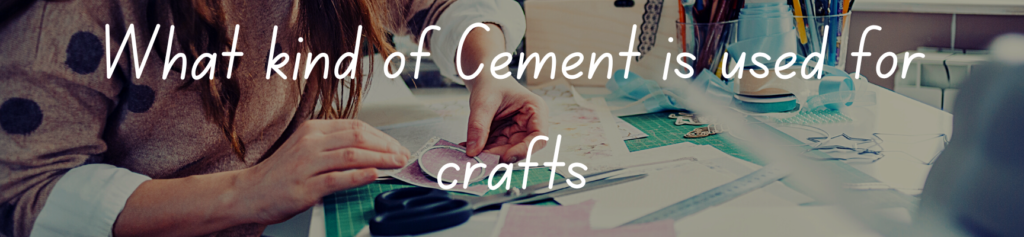 What kind of Cement is used for crafts