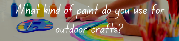 What kind of paint do you use for outdoor crafts