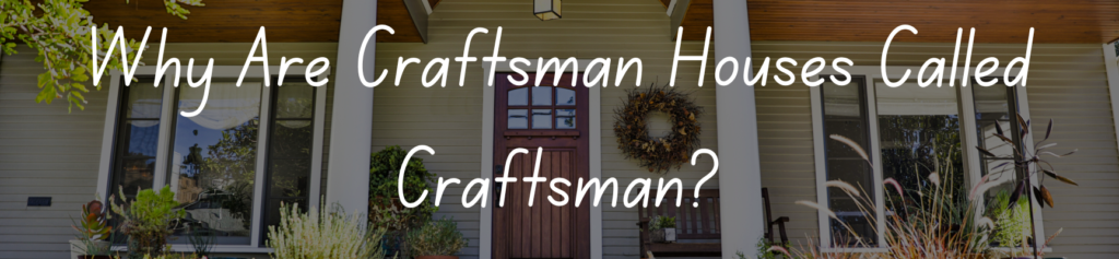 Why Are Craftsman Houses Called Craftsman?