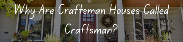 Why Are Craftsman Houses Called Craftsman?