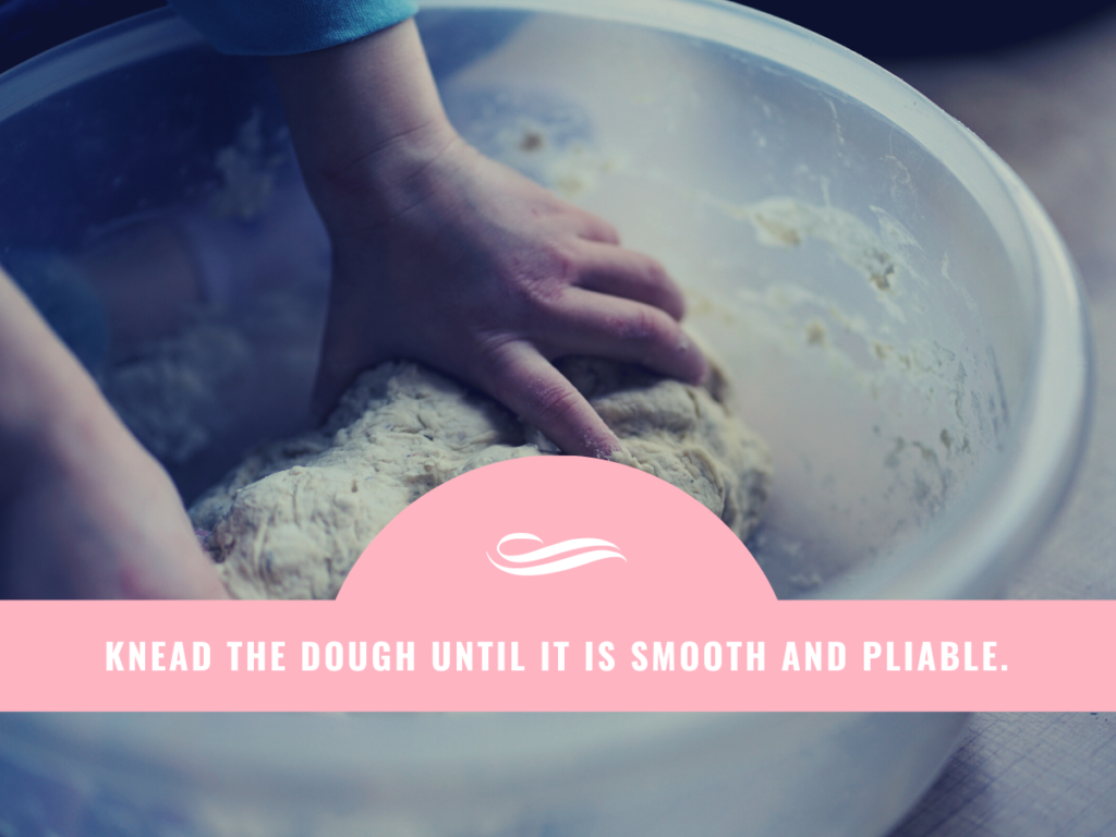 Knead the dough until it is smooth and pliable.