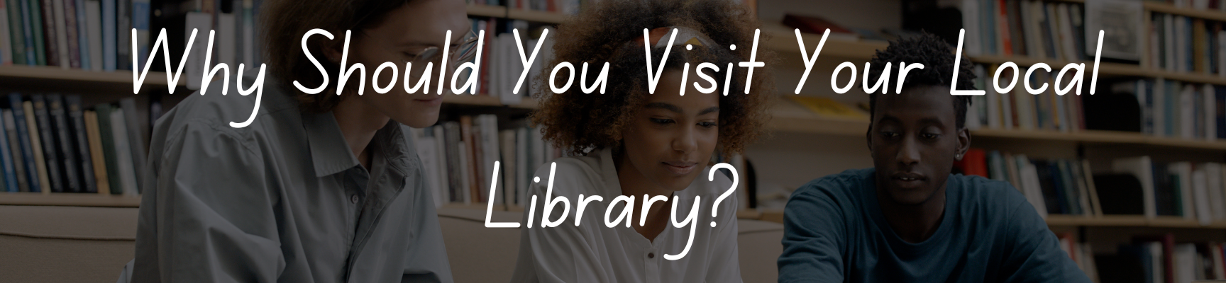 Why Should You Visit Your Local Library