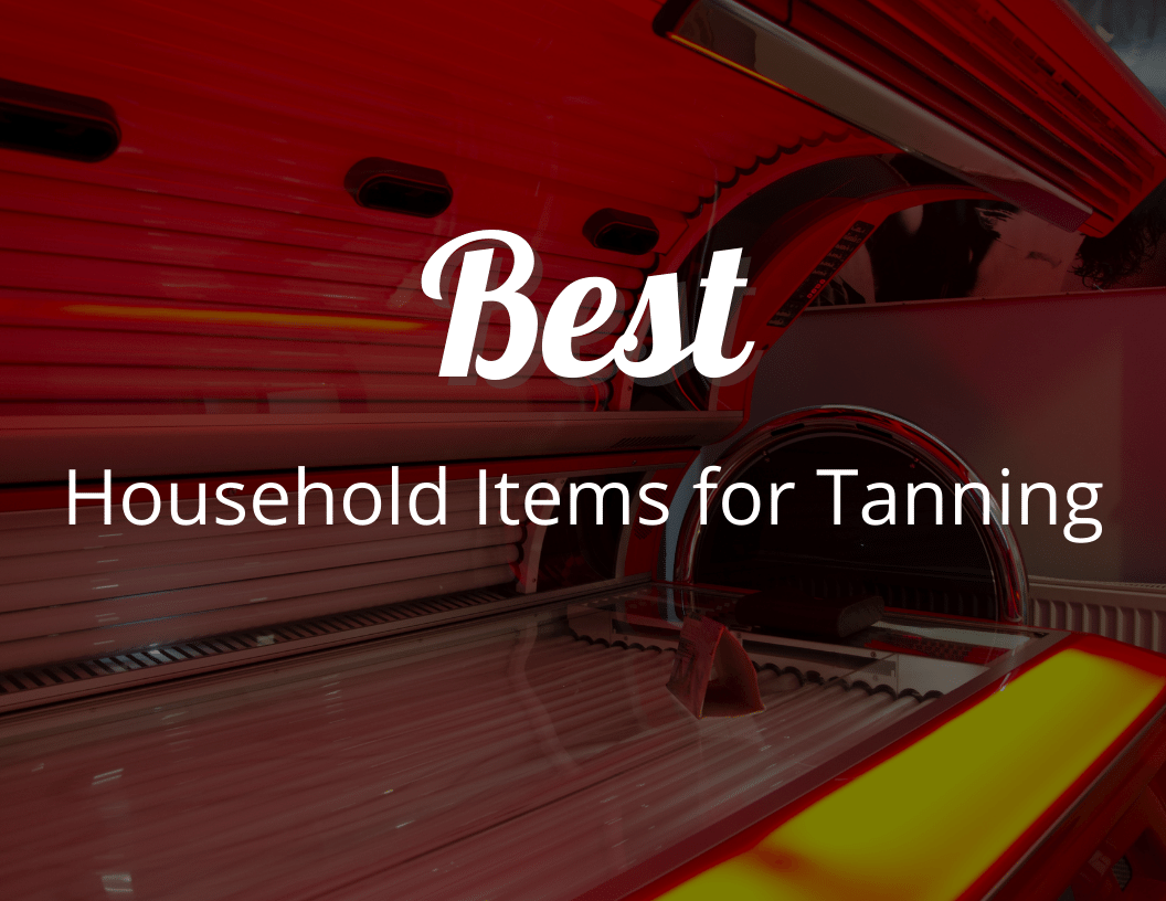 Best Household Items for Tanning