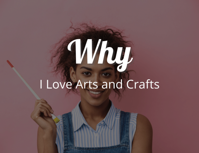 Why I Love Arts and Crafts Nurturing the Benefits of Arts and Crafts