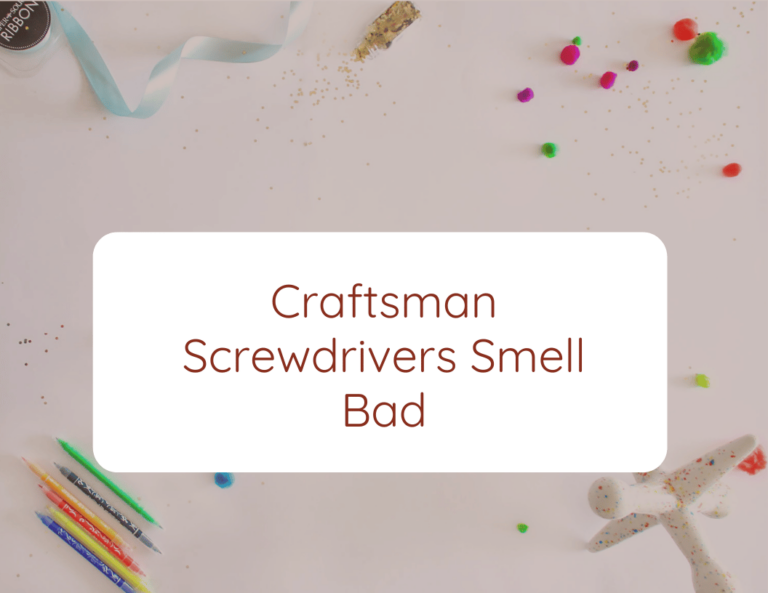 craftsman screwdrivers smell bad