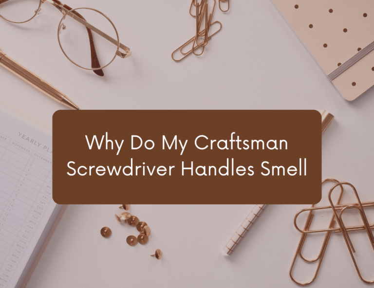 why do my craftsman screwdriver handles smell