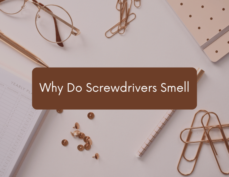 why do screwdrivers smell