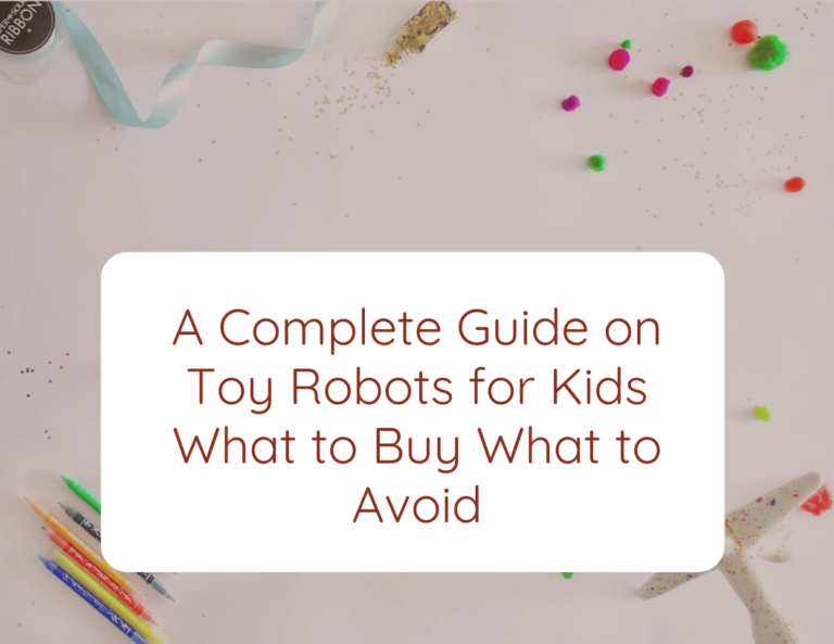 A Complete Guide on Toy Robots for Kids: What To Buy, What To Avoid