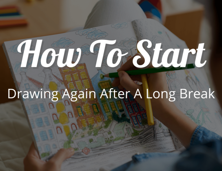 How To Start Drawing Again After A Long Break: 6 Tips That Will Get You Going