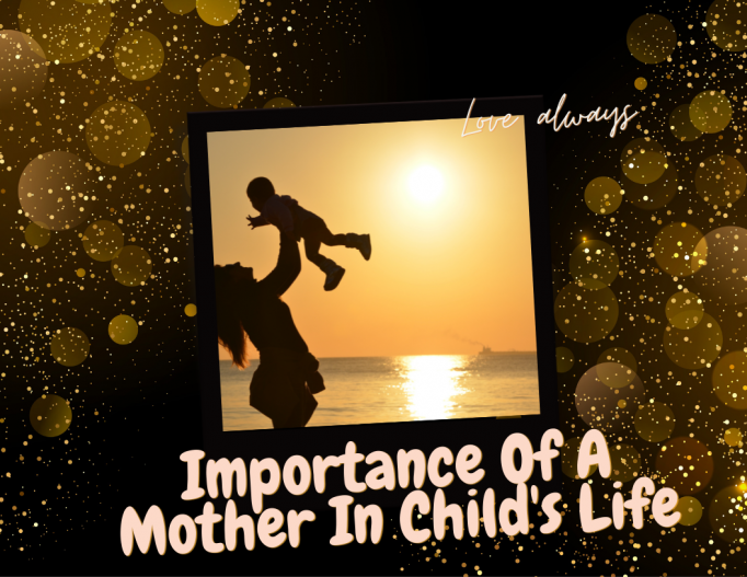 Importance Of A Mother In Child's Life