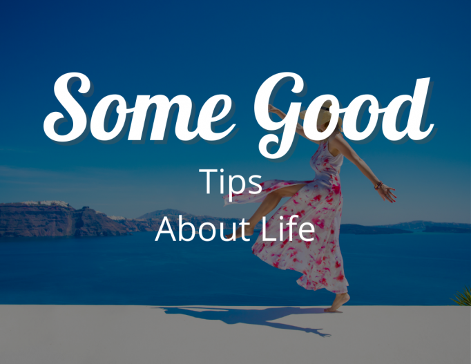 Some Good Tips About Life